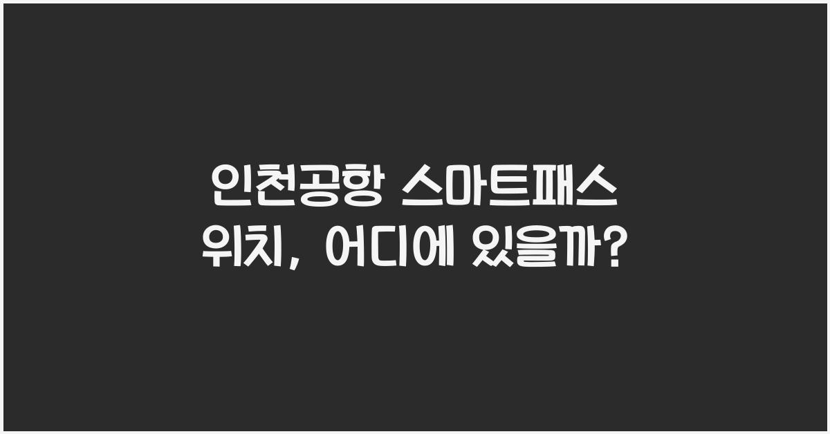 인천공항 스마트패스 위치