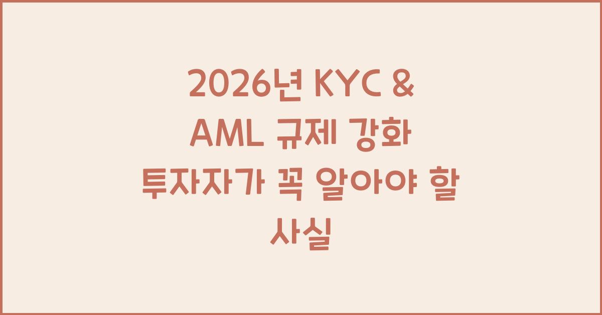 2026년, KYC(고객 신원 확인) & AML(자금세탁방지) 규제 강화: 투자자가 알아야 할 모든 것