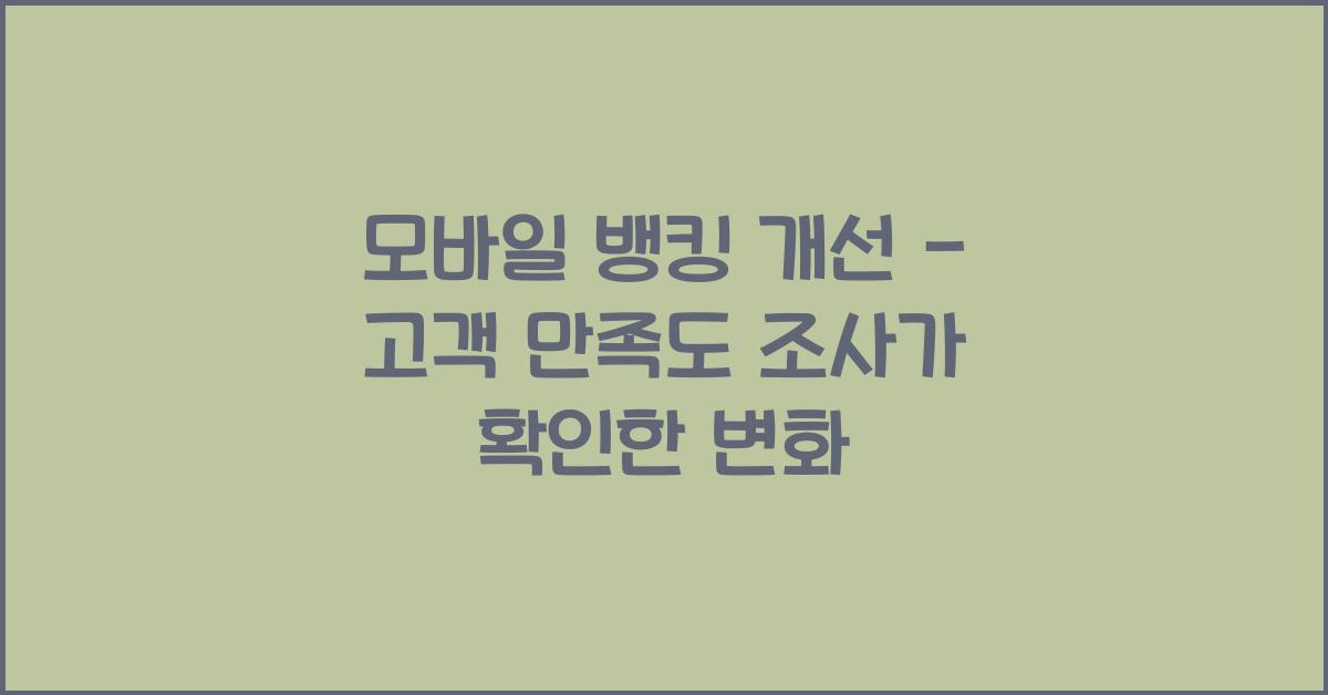 모바일 뱅킹 개선 - 고객 만족도 조사