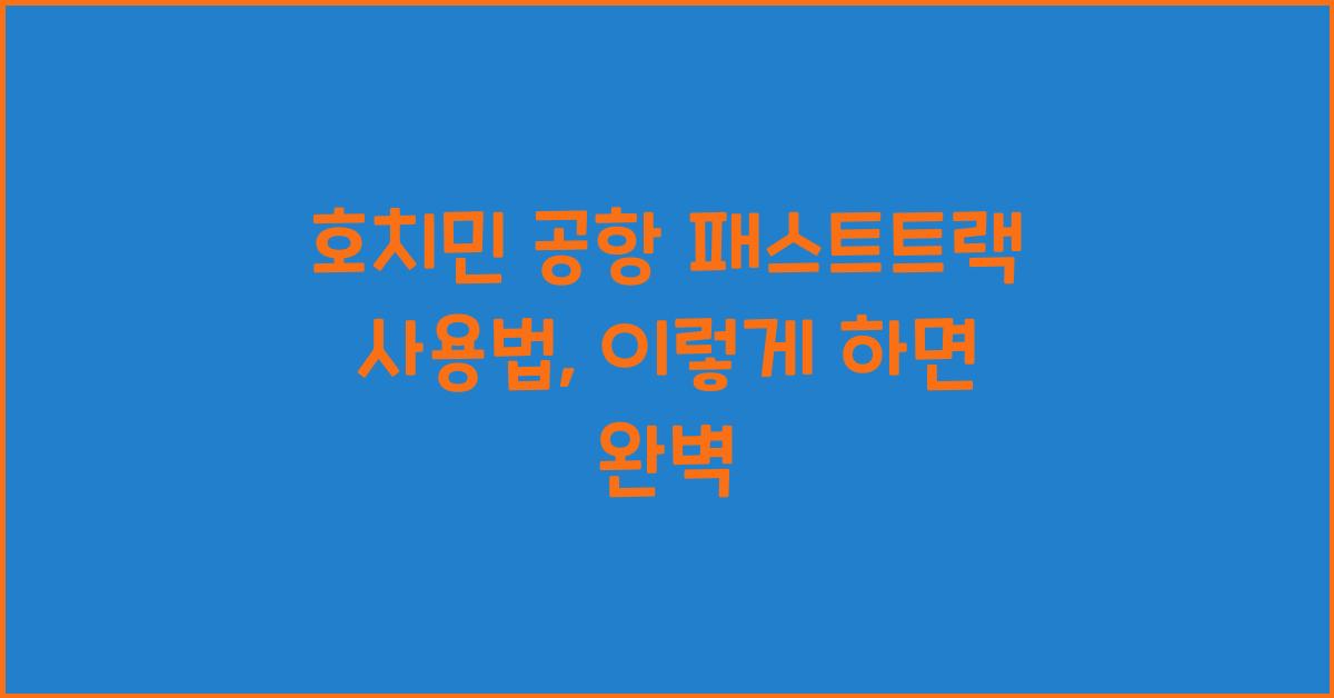 호치민 공항 패스트트랙 사용법