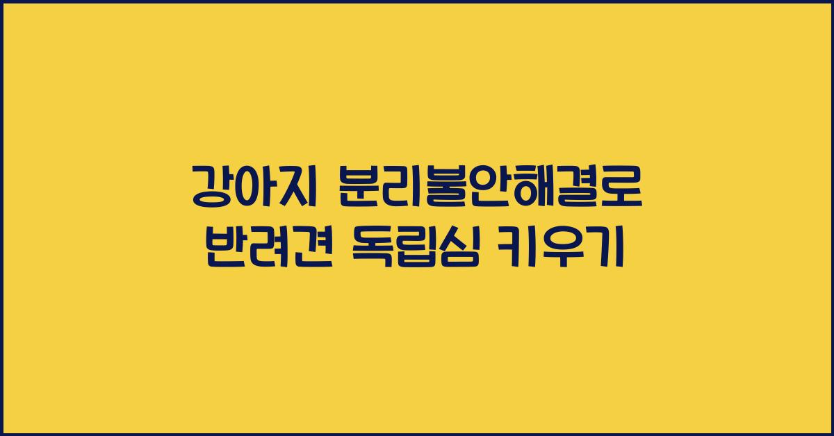 강아지 분리불안해결, 반려견 독립심키우기  