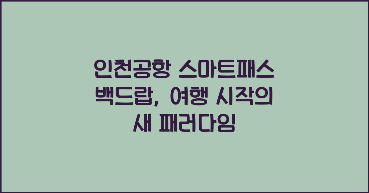 인천공항 스마트패스 백드랍