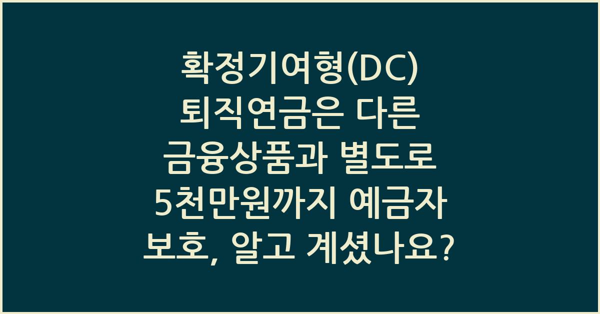 확정기여형(DC) 퇴직연금은 다른 금융상품과 별도로 5천만원까지 예금자 보호