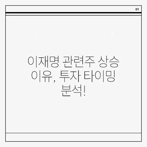 이재명 관련주 상승 이유, 투자 타이밍 분석!
