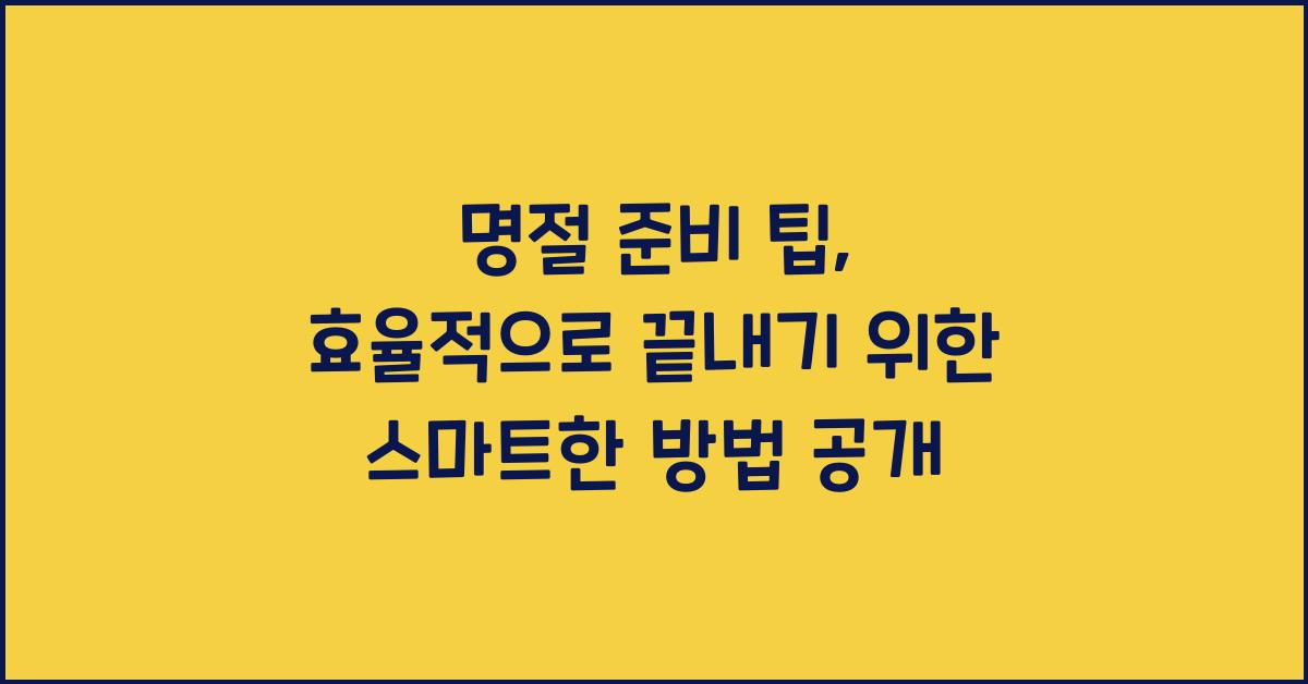 명절 준비 팁, 효율적으로 끝내기