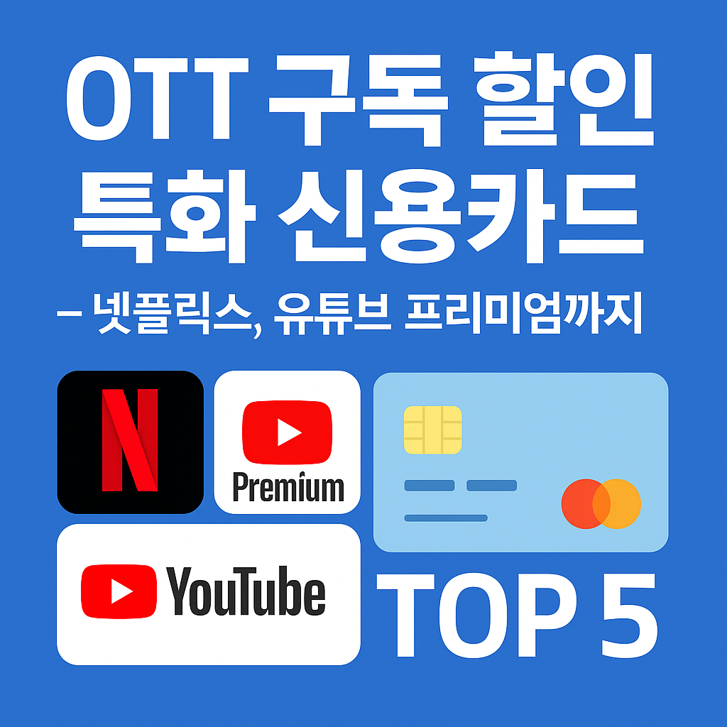 OTT 구독 할인 특화 신용카드 추천 – 넷플릭스, 유튜브 프리미엄까지