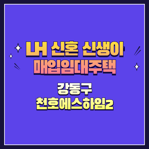 25년 1차 신혼·신생아매입임대 1형 강동구 천호에스하임2