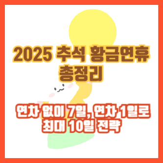 2025 추석 황금연휴 총정리 ❘ 연차 없이 7일, 연차 1일로 최대 10일 전략