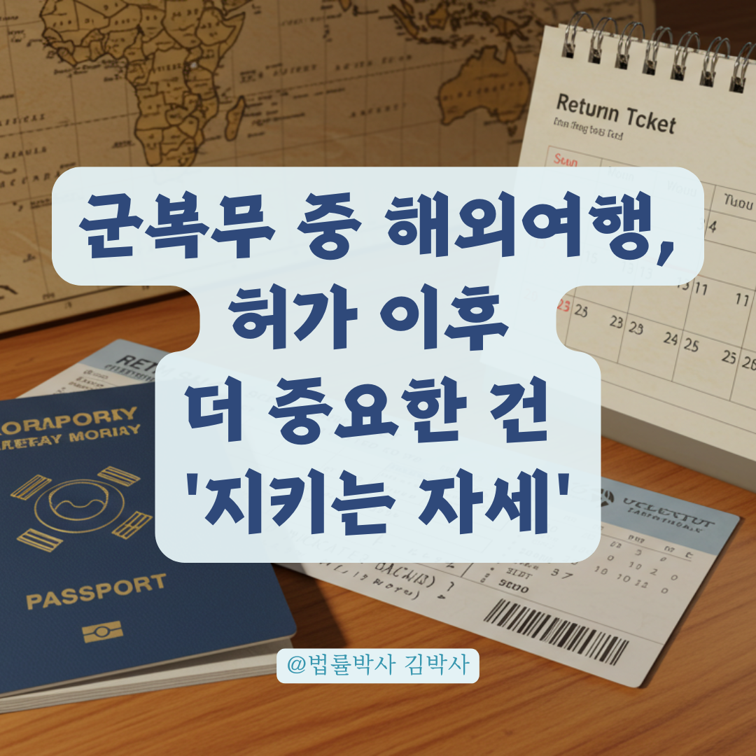 군 복무 중 해외여행 허가받고 출국했더라도 지켜야 할 핵심 주의사항.