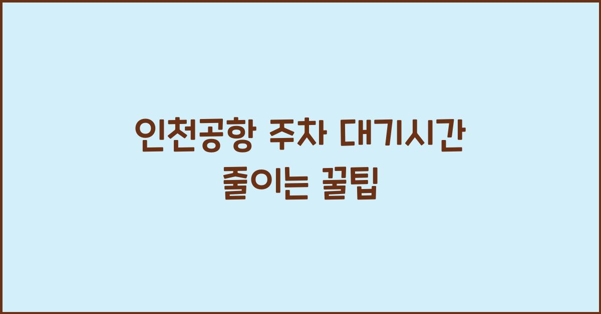 인천공항 주차 대기시간