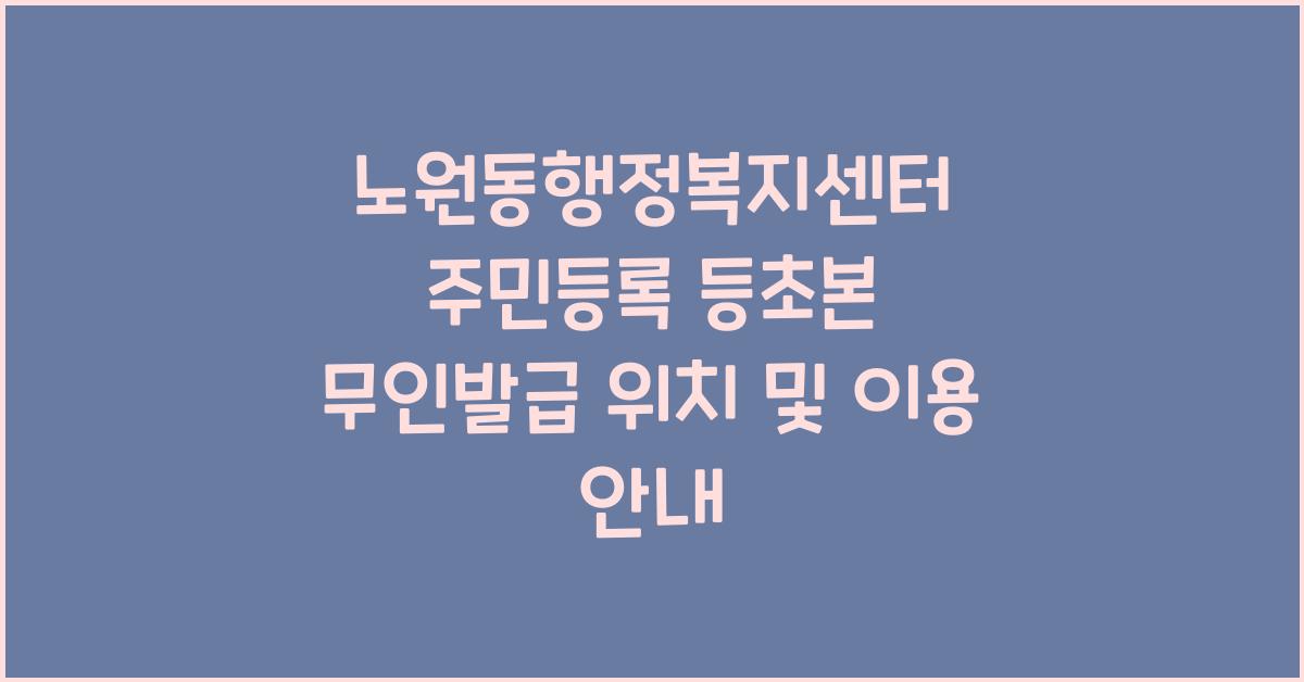 노원동행정복지센터 주민등록 등초본 무인발급 위치