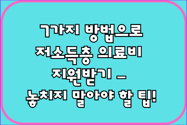7가지 방법으로 저소득층 의료비 지원받기