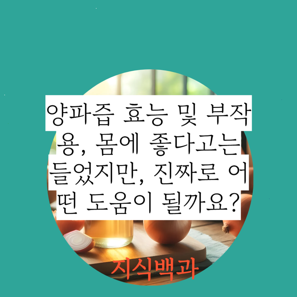양파즙 효능 및 부작용, 몸에 좋다고는 들었지만, 진짜로 어떤 도움이 될까요?