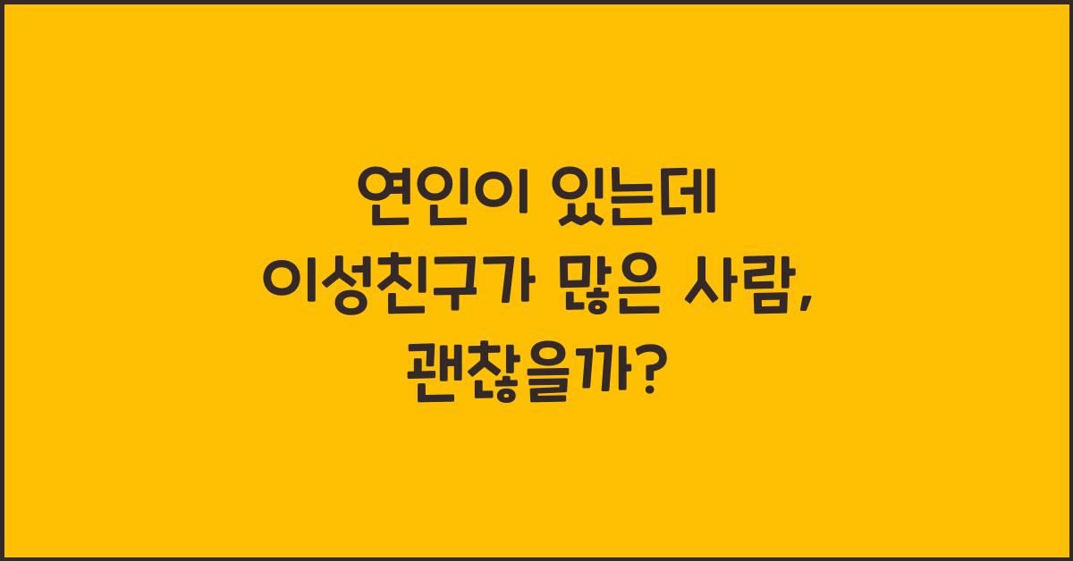 연인이 있는데 이성친구가 많은 사람, 괜찮을까?