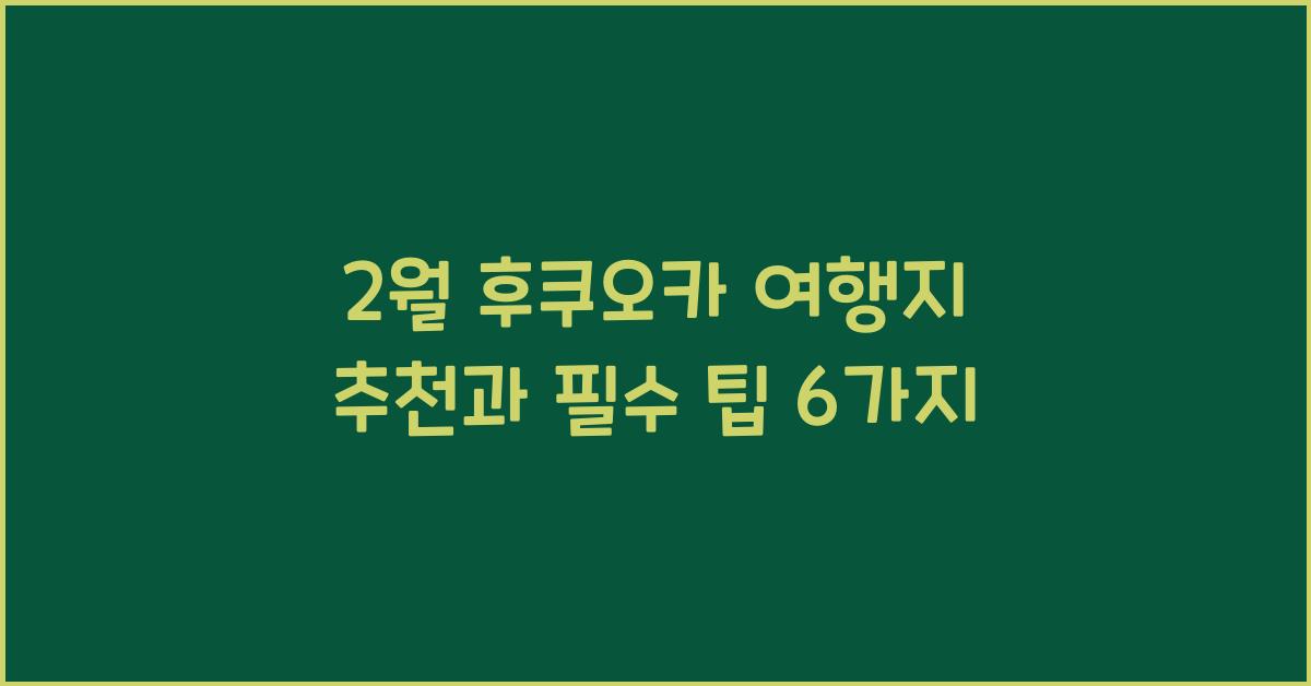 2월 후쿠오카 여행지 추천