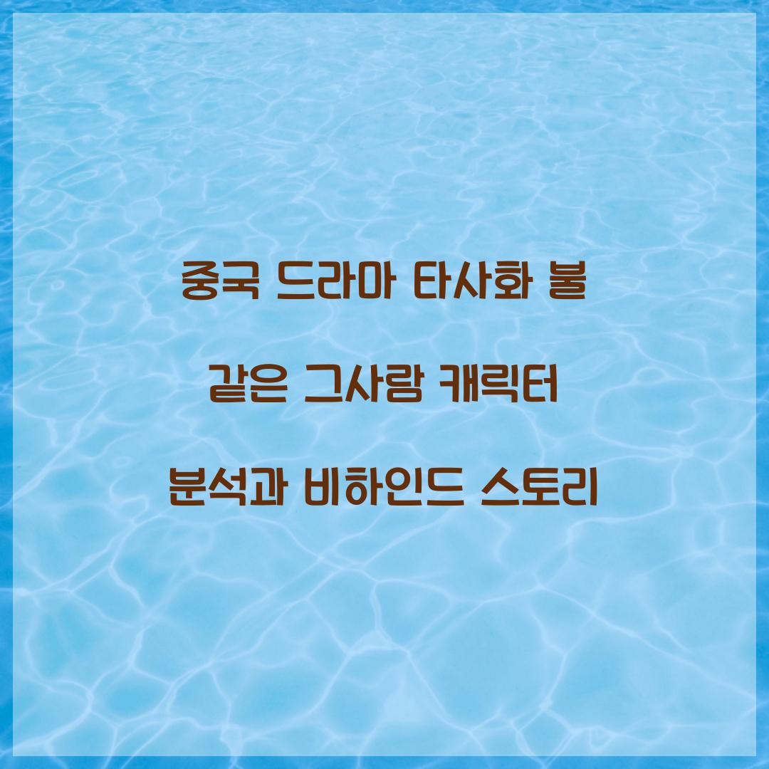 중국 드라마 타사화 불 같은 그사람