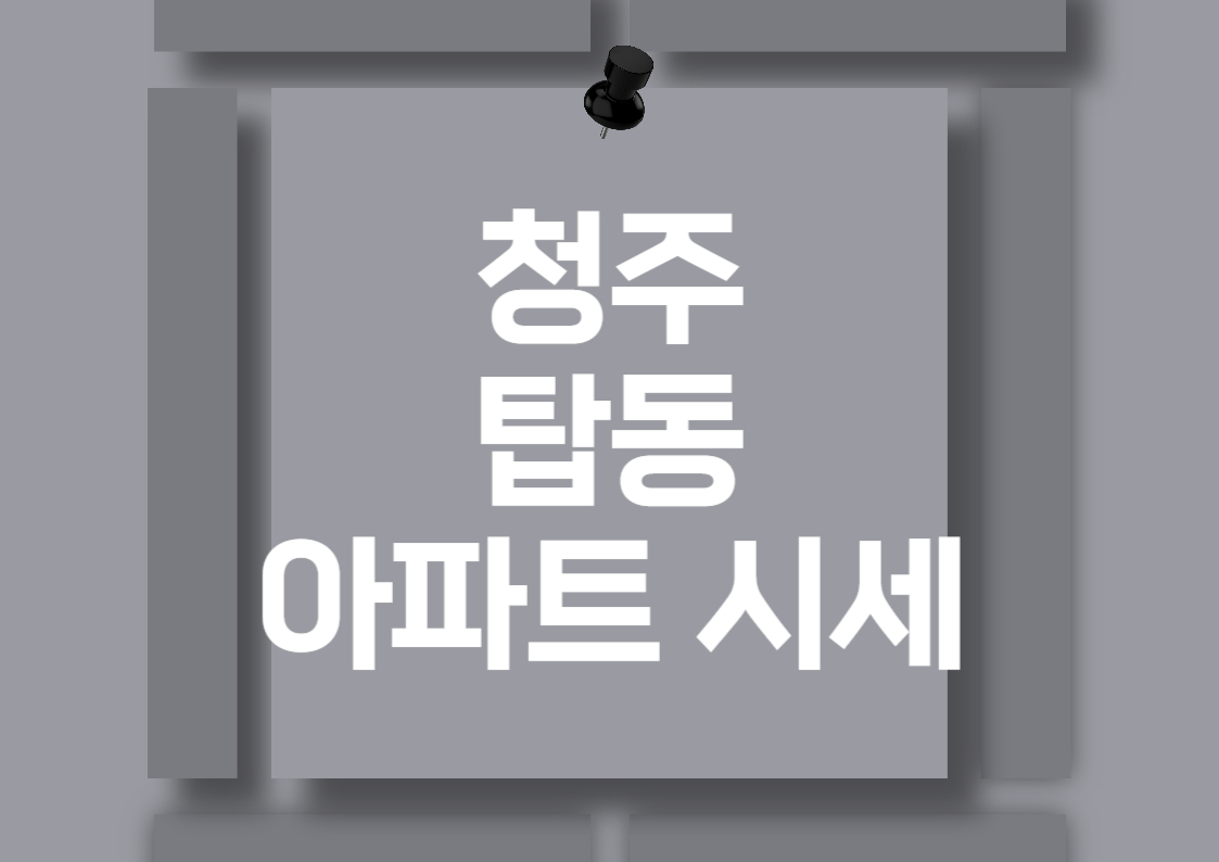 청주 탑동 아파트 분양권 매매 시세 분석 전망