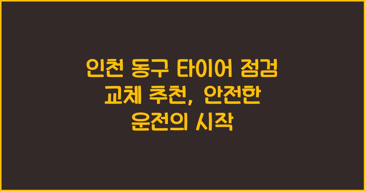 인천 동구 타이어 점검 교체 추천