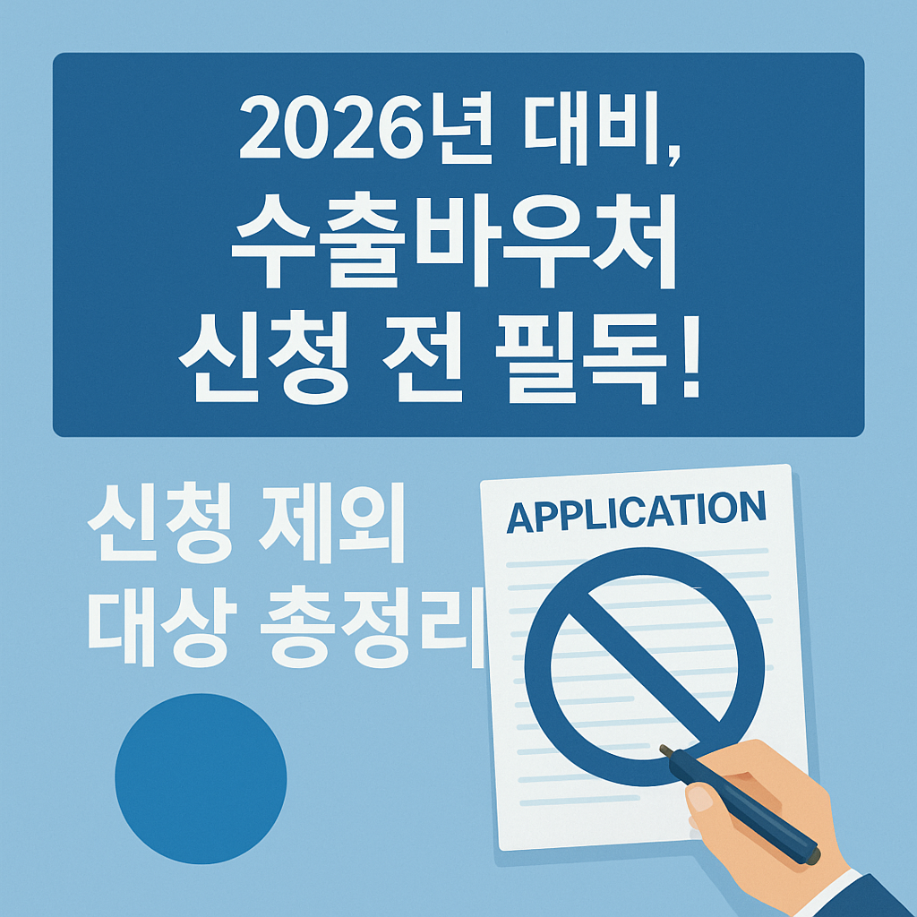 2026년 대비, 수출바우처 신청 전 필독! 신청 제외 대상 총정리