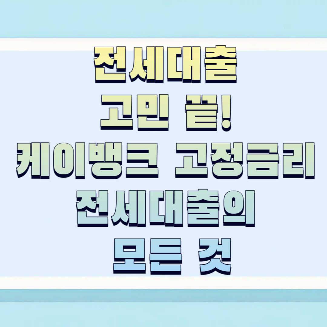 전세대출 고민 끝! 케이뱅크 고정금리 전세대출의 모든 것🫰