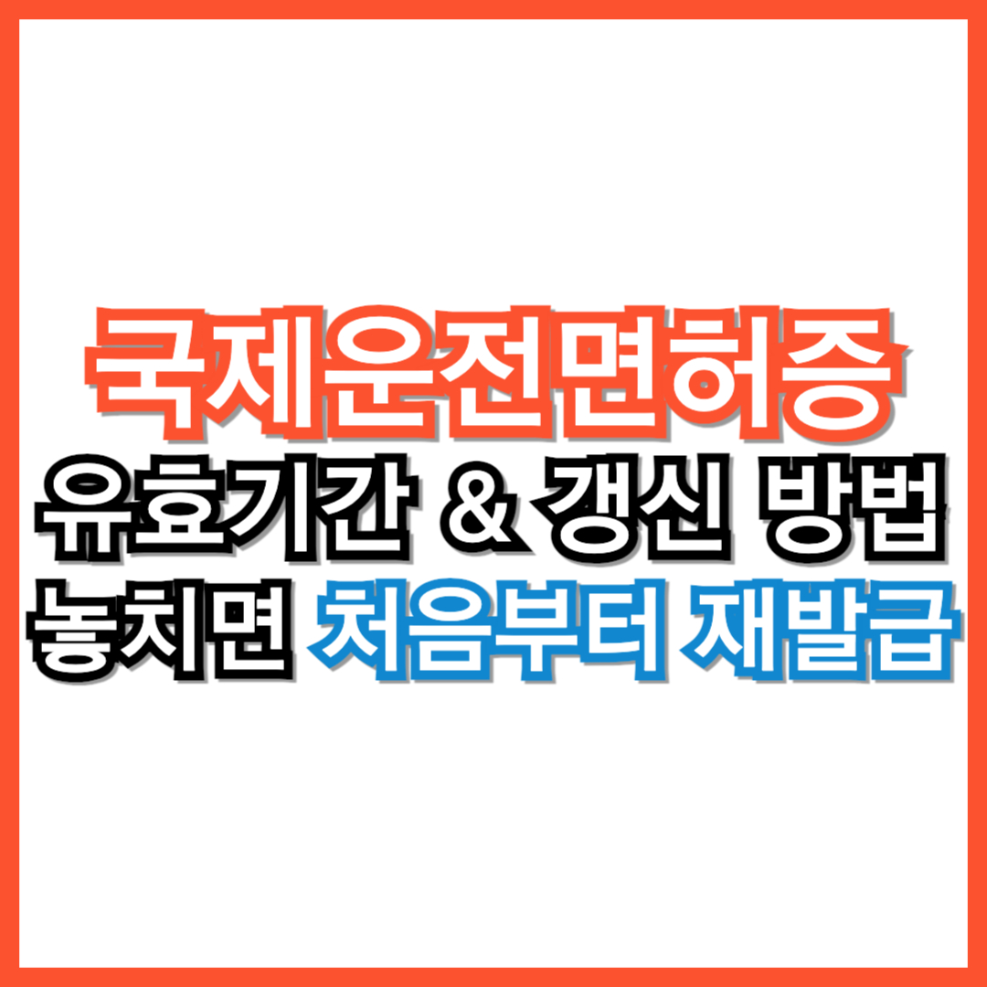 🚗 국제운전면허증 유효기간 &amp; 갱신 방법 &ndash; 놓치면 다시 발급해야 합니다!