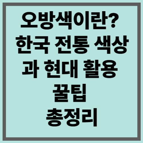 오방색이란? 한국 전통 색상과 현대 활용 꿀팁 총정리