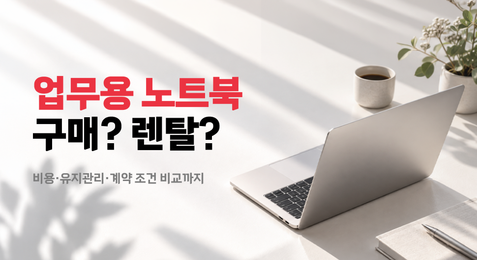 업무용 노트북 렌탈 vs 구매, 3년 총비용과 계약 조건은 어떻게 비교할까요?