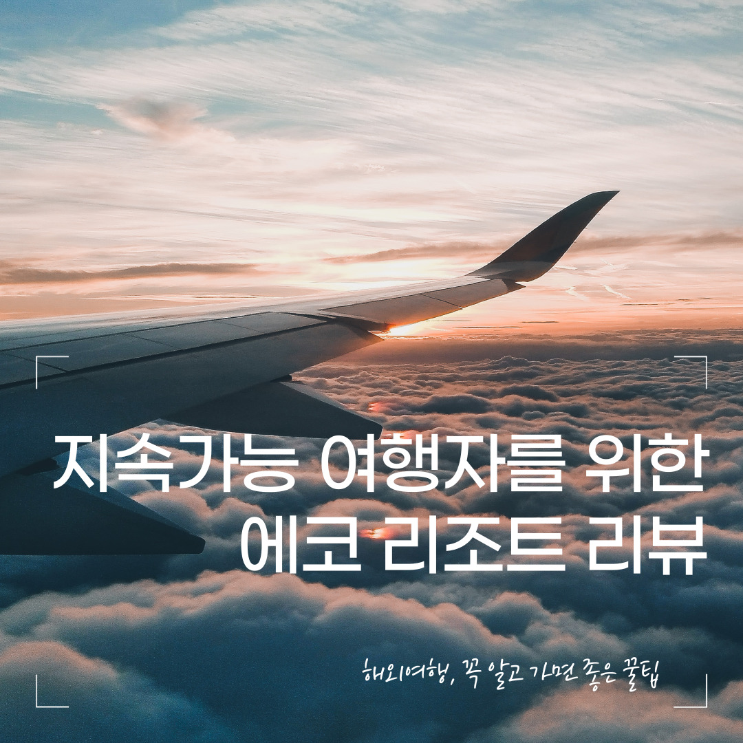지속가능 여행자를 위한 에코 리조트 &amp; 그린 숙소 리뷰
