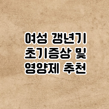 40대, 50대 여성 갱년기 초기증상 및 극복법 (영양제 및 좋은 음식 추천)