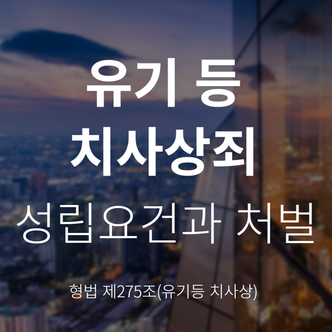 유기등 치사상죄란? 성립요건과 처벌(형법 제275조)