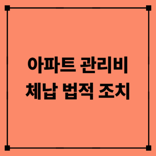 아파트 관리비 체납 법적 조치｜체납 기간·소송 절차·세입자 대응법