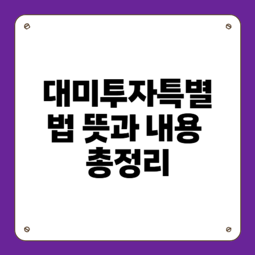 대미투자특별법 뜻과 내용 총정리