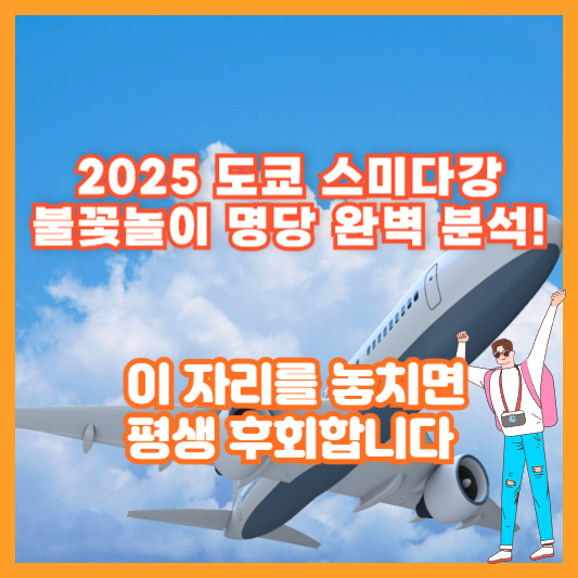 2025 도쿄 스미다강 불꽃놀이 명당 완벽 분석! 이 자리를 놓치면 평생 후회합니다
