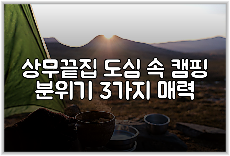 상무끝집 도심 속 캠핑 분위기 3가지 매력