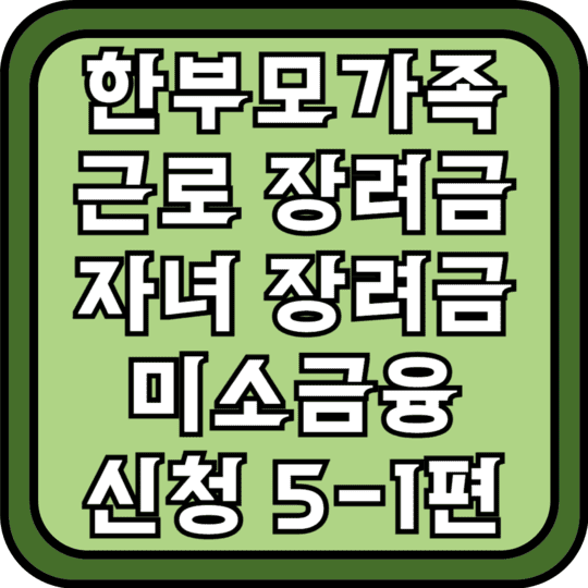한부모가족 근로장려금 자녀장려금 미소금융신청 5-1편