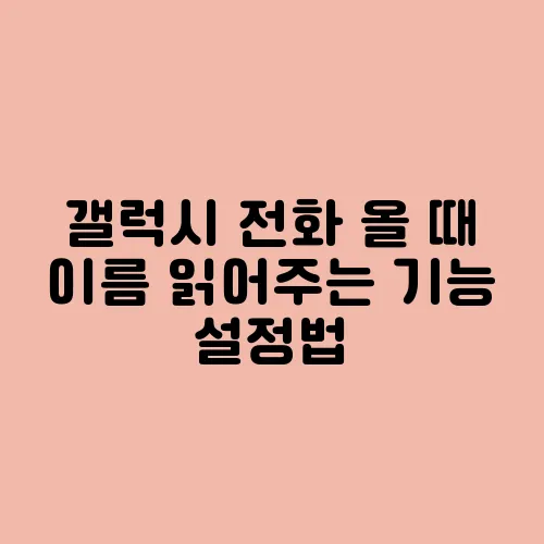 갤럭시 전화 올 때 이름 읽어주는 기능 설정법
