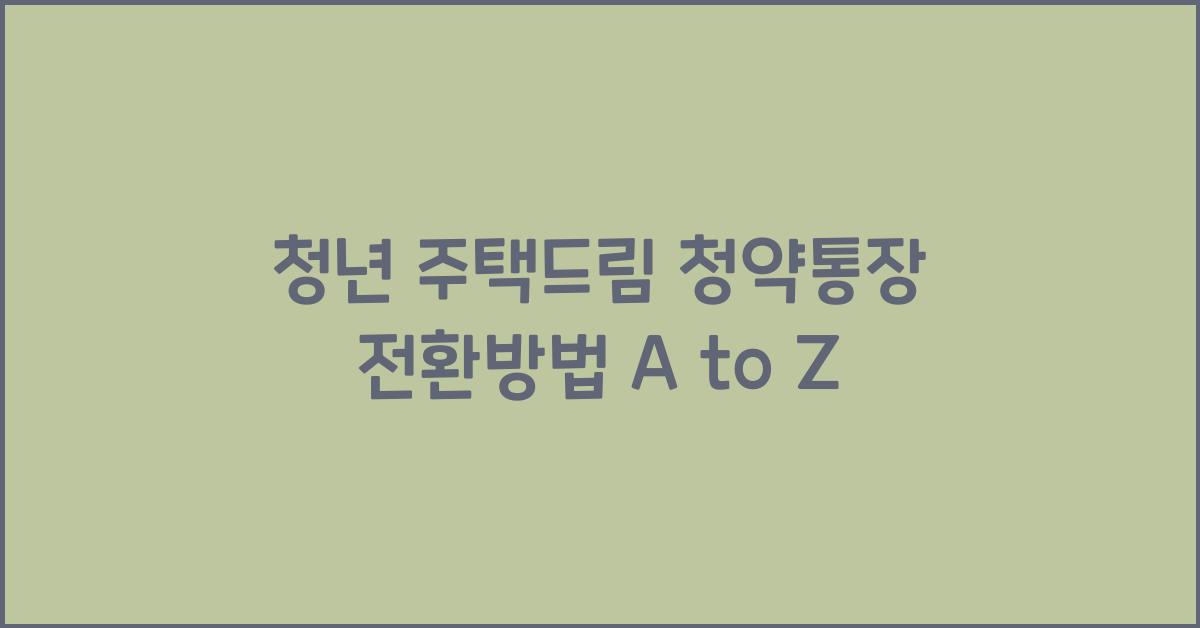청년 주택드림 청약통장 전환방법
