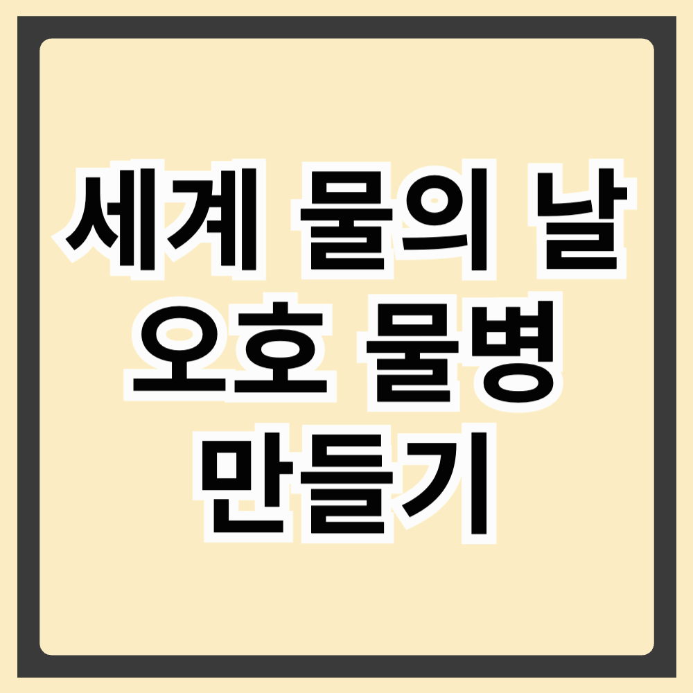 세계 물의 날 오호 물병 만들기