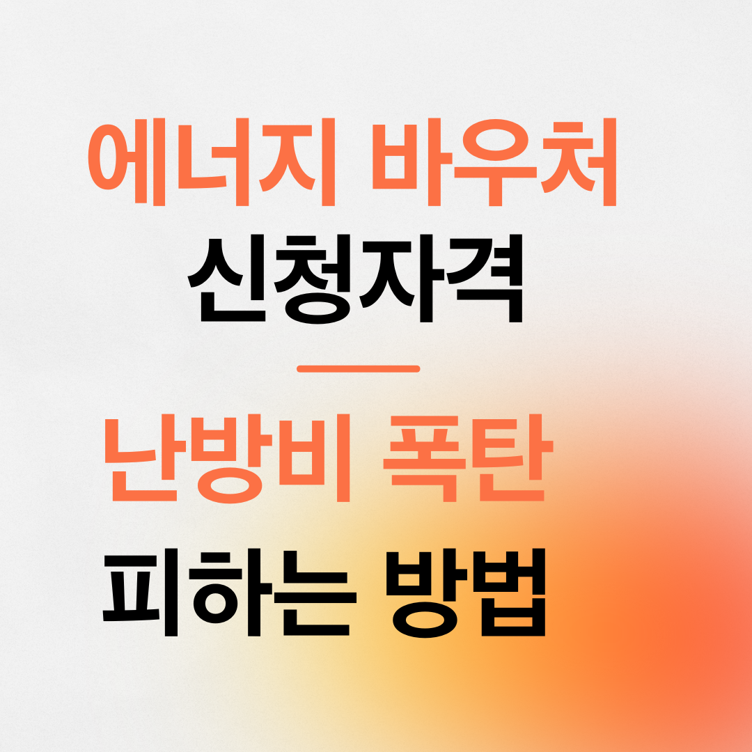 난방비 폭탄 피하는법, 에너지 바우처 신청자격 1분 확인!