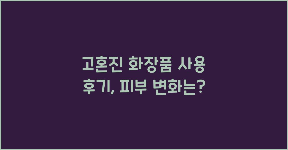 고혼진 화장품 사용 후기