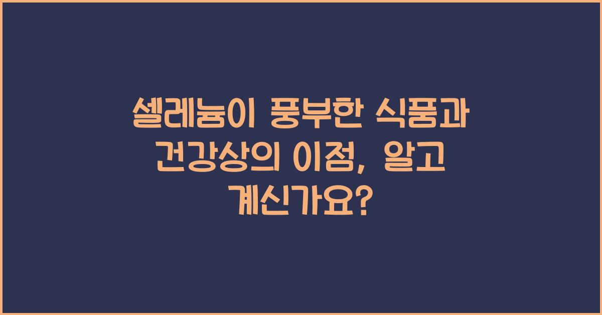 셀레늄이 풍부한 식품과 건강상의 이점