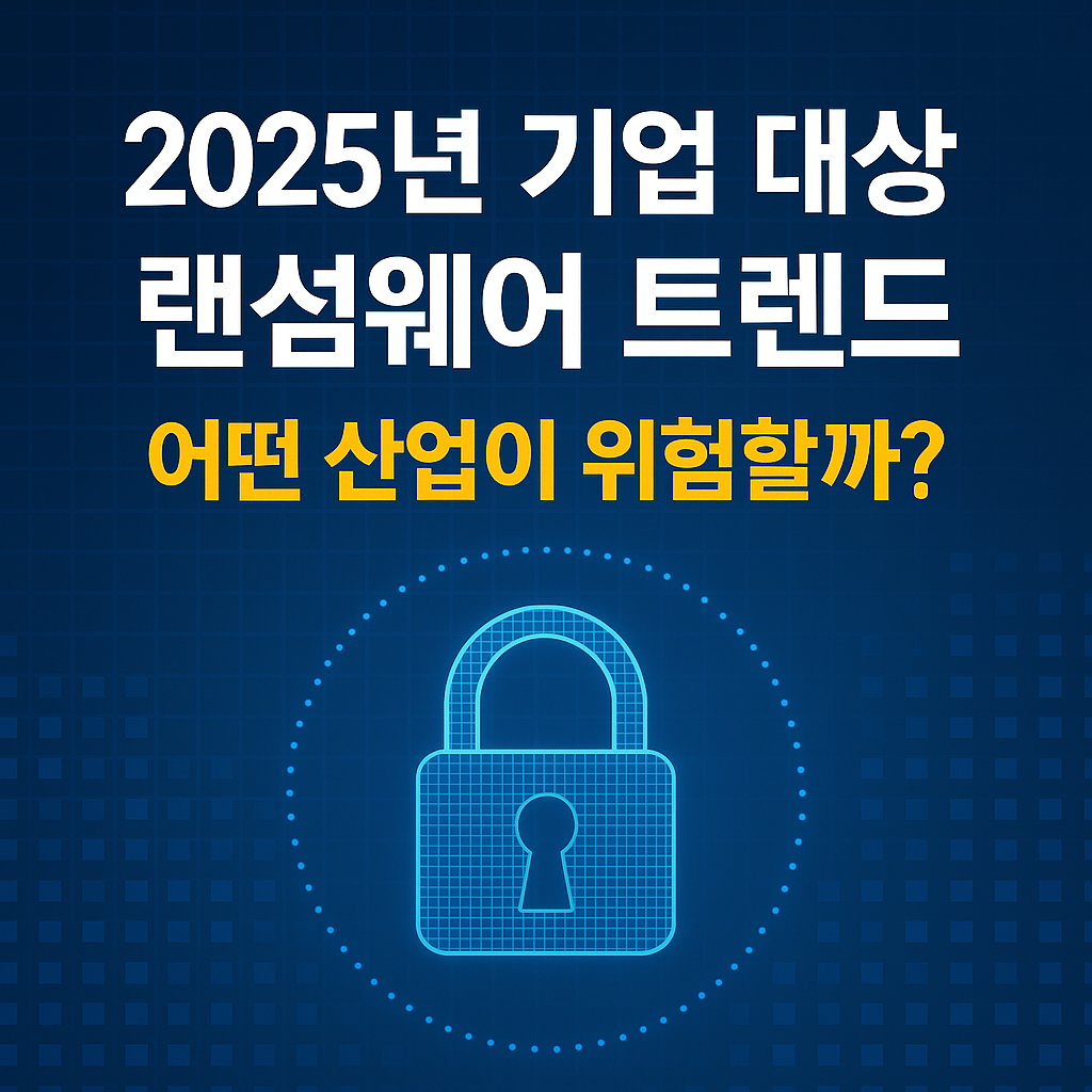 2025년 기업 대상 랜섬웨어 트렌드 &ndash; 어떤 산업이 위험할까?