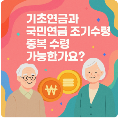 기초연금과 국민연금 조기수령 중복 수령 가능한가요?