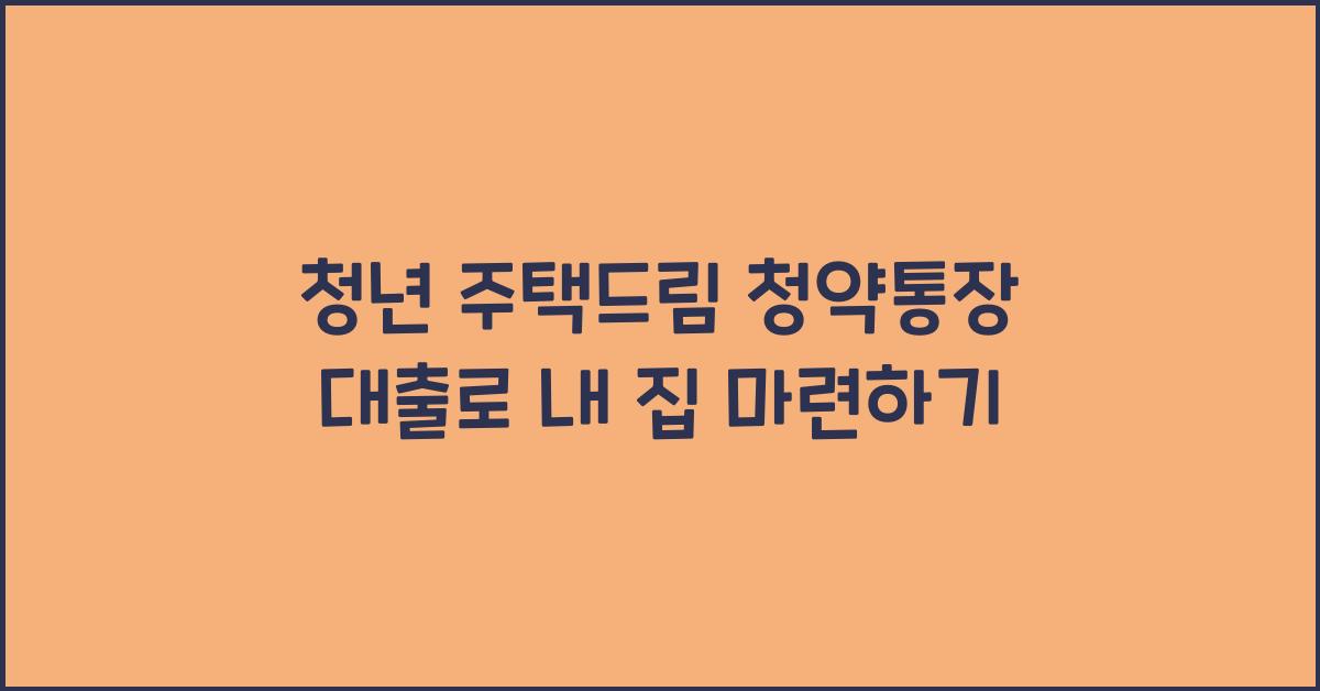 청년 주택드림 청약통장 대출