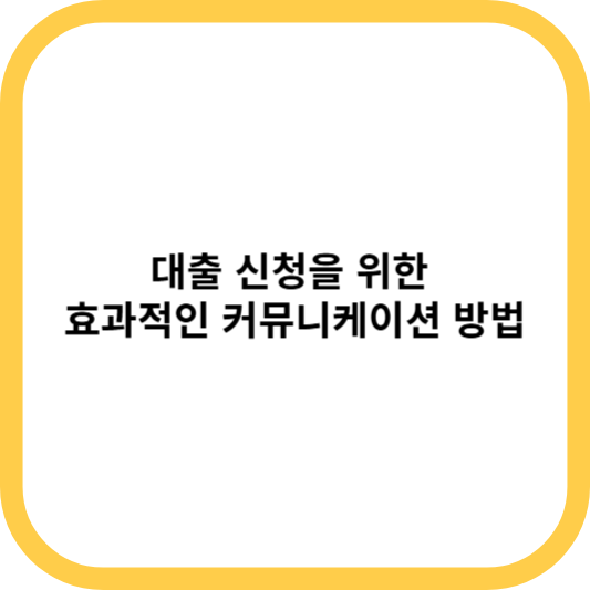 대출 신청을 위한 효과적인 커뮤니케이션 방법