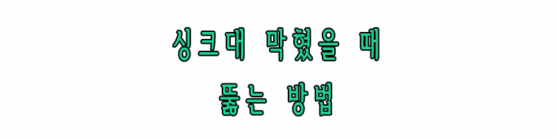 싱크대 막혔을 때 뚫는 방법