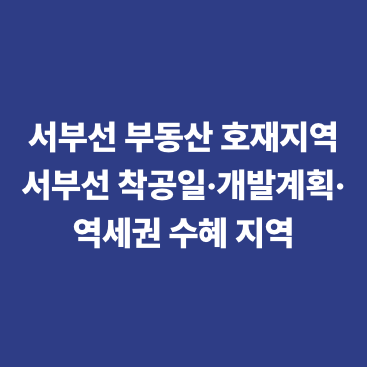 서부선 부동산 호재지역 서부선 착공일&middot;개발계획&middot;역세권 수혜 지역