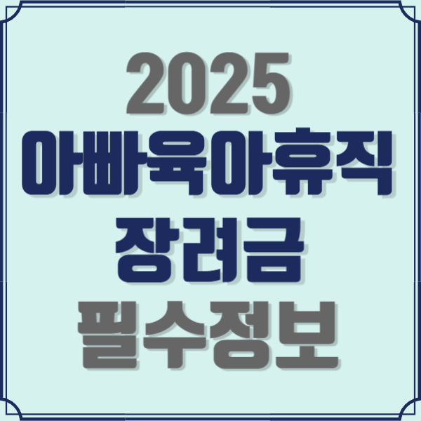 2025-아빠육아휴직-장려금-필수정보