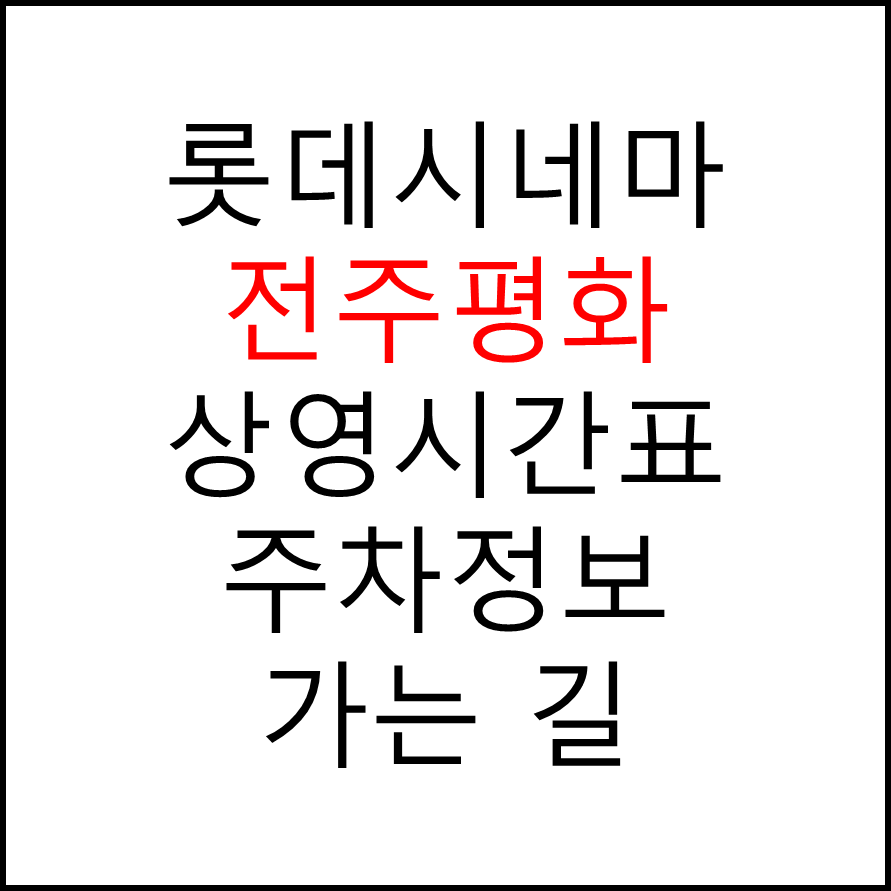 롯데시네마 전주평화 실시간 영화상영시간표, 주차요금, 예매하기, 가는방법, 영화관람요금, 할인/이벤트 정보