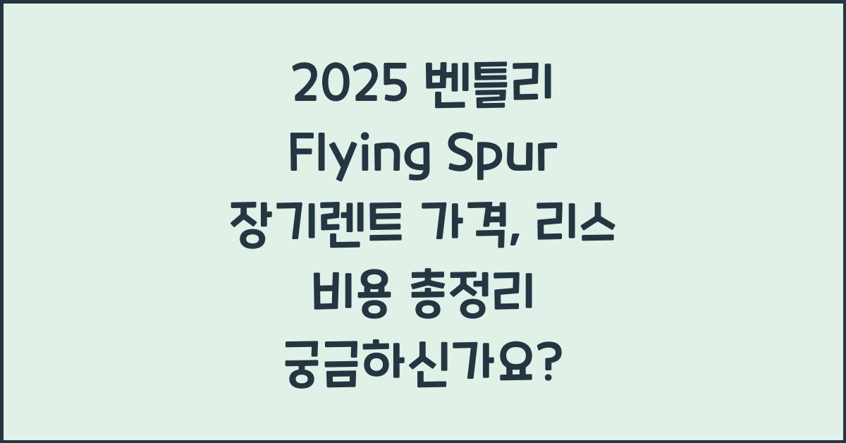 2025 벤틀리 Flying Spur 장기렌트 가격, 리스 비용 총정리